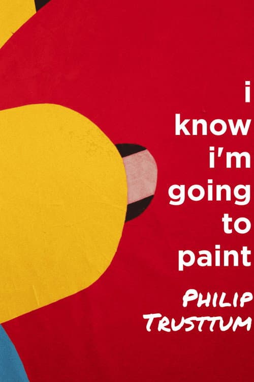 Philip Trusttum: I Know I'm Going to Paint poster